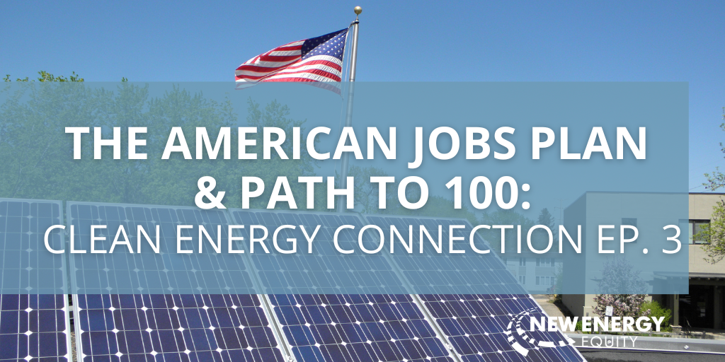 The American Jobs Plan & Path to 100: Clean Energy Connection EP. 3